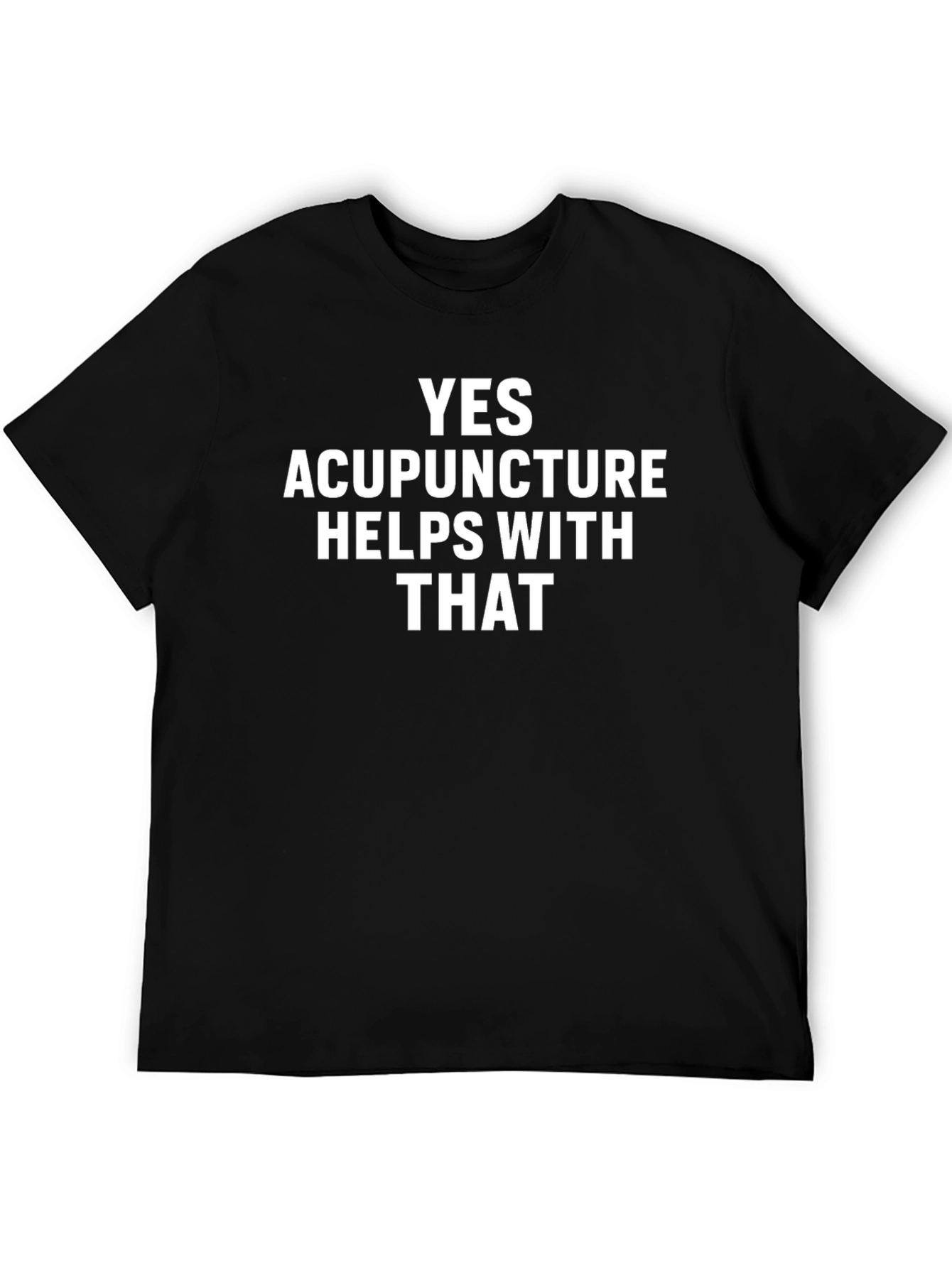 Acupuncture Humor T-Shirt: Yes Acupuncture Helps With That