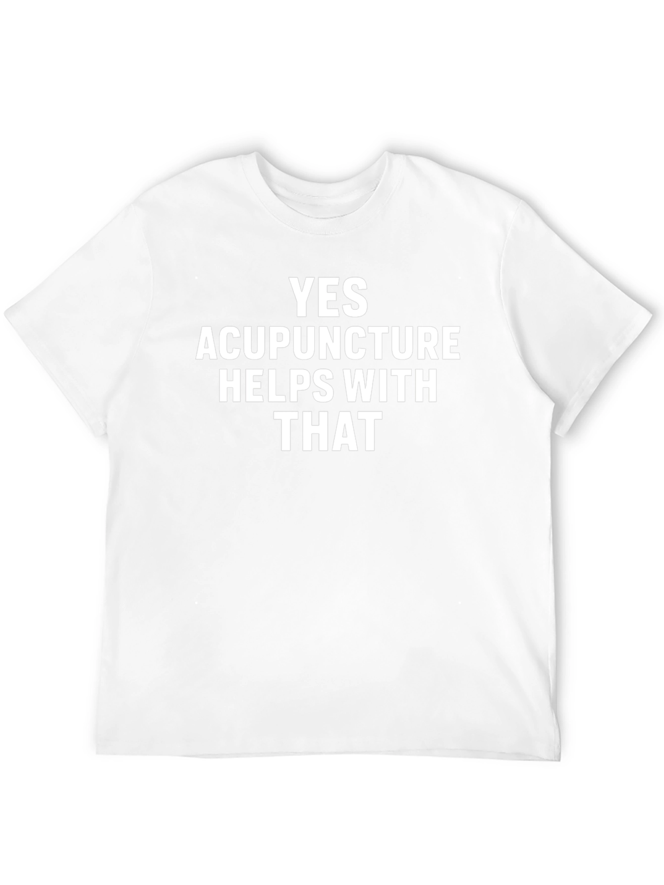 Acupuncture Humor T-Shirt: Yes Acupuncture Helps With That
