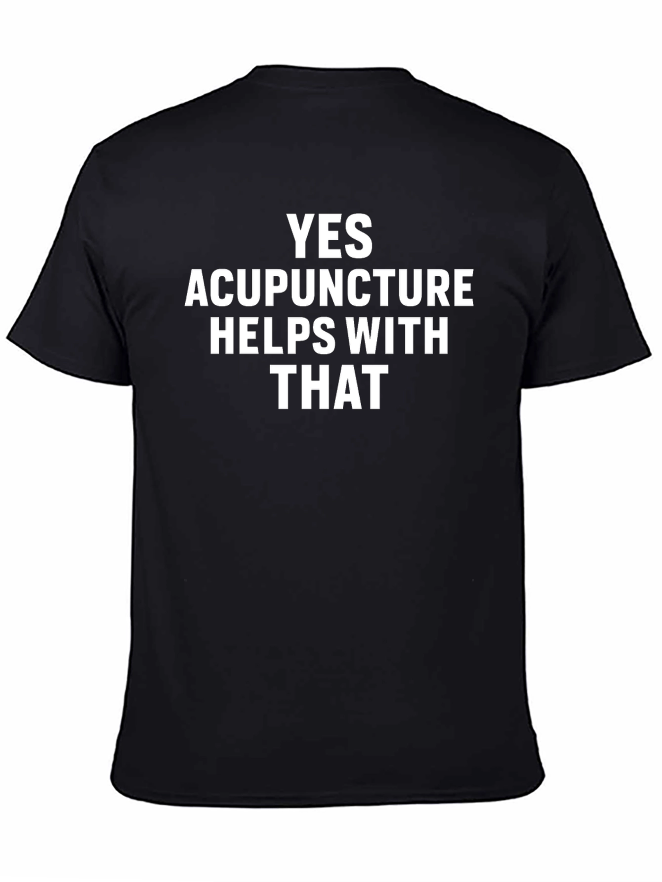 Acupuncture Humor T-Shirt: Yes Acupuncture Helps With That