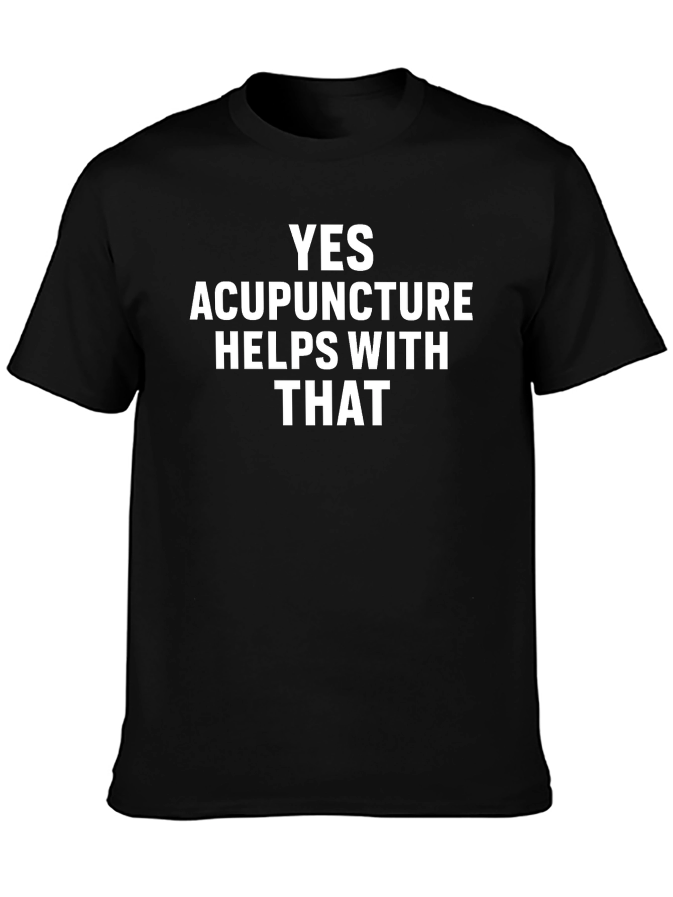 Acupuncture Humor T-Shirt: Yes Acupuncture Helps With That